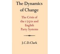 The Dynamics of Change: The Crisis of the 1750s and English Party Systems (Cambridge Studies in the History and Theory of Politics)