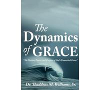 The Dynamics of Grace: The Motion, Power, and Purpose of God's Unmerited Favor