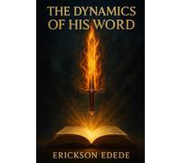 The Dynamics of His Word: How Scripture Creates, Guides, and Transforms Our Lives