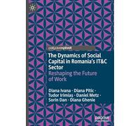 The Dynamics of Social Capital in Romania’s IT&C Sector: Reshaping the Future of Work