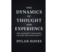 The Dynamics of Thought and Experience: How Awareness Transforms the Mind and Shapes Reality