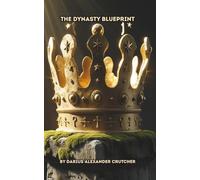 The Dynasty Blueprint: Build Generational Wealth, Raise Legacy Leaders, and Establish a Family Name the World Can’t Erase