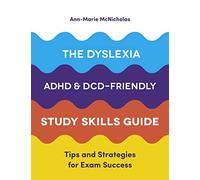 The Dyslexia, ADHD, and DCD-Friendly Study Skills Guide: Tips and Strategies for Exam Success