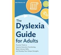 The Dyslexia Guide for Adults: Practical Tools to Improve Executive Functioning, Boost Literacy Skills, and Develop Your Unique Strengths