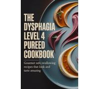 The Dysphagia Level 4 Pureed Cookbook: Gourmet Safe Swallowing Recipes That Look and Taste Amazing