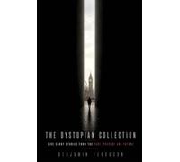 The Dystopian Collection: Five Short Stories from the Past, Present and Future