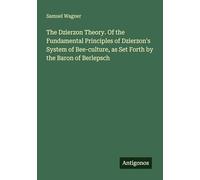 The Dzierzon Theory. Of the Fundamental Principles of Dzierzon's System of Bee-culture, as Set Forth by the Baron of Berlepsch