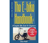 The E-Bike Handbook: The E-Bike Handbook: A Complete Guide for Beginners From buying To maintenance Tips & More 2024