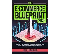 The E-Commerce Blueprint 2025: How to Find Winning Products, Automate Your Store, and Scale Without Costly Mistakes”