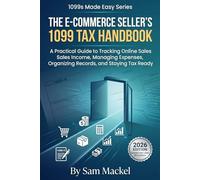 The E-Commerce Seller's 1099 Tax Handbook: A Practical Guide to Tracking Online Sales Income, Managing Expenses, Organizing Records, and Staying Tax Ready (1099s Made Easy)