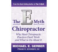 The E-Myth Chiropractor: Why Most Chiropractic Practices Don't Work and What to Do about It