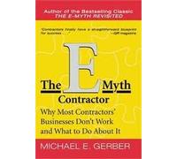 The E-Myth Contractor: Why Most Contractors' Businesses Don't Work and What to Do About It