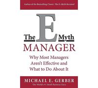 The E-Myth Manager: Why Management Doesn't Work - and What to Do About It: Why Most Managers Don't Work and What to Do About It