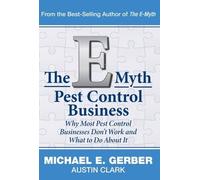 The E-Myth Pest Control Business: Why Most Pest Control Businesses Don't Work and What To Do About It
