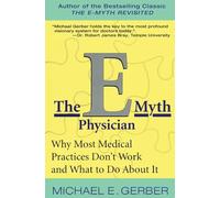 The E-Myth Physician: Why Most Medical Practices Don't Work and What to Do About It