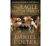 The Eagle and the Serpent: A conscripted soldier is thrown into battle... (Legionary of Rome Military Thrillers)