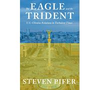 The Eagle and the Trident: U.S.-Ukraine Relations in Turbulent Times