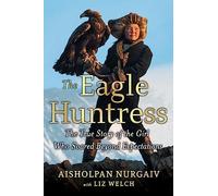 The Eagle Huntress: The True Story of the Girl Who Soared Beyond Expectations