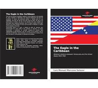 The Eagle in the Caribbean: Bilateral relations between Venezuela and the United States 1908-1958