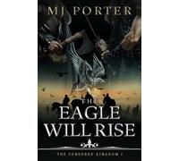 The Eagle Will Rise: A new action packed historical adventure from MJ Porter: 1 (The Sundered Kingdom)