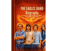 THE EAGLES BAND Biography: Soaring Through the Skies of Rock - A Definitive Biography