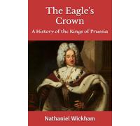 The Eagle's Crown: A History of the Kings of Prussia