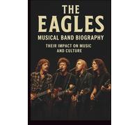THE EAGLES MUSICAL BAND BIOGRAPHY: THERE IMPACT ON MUSIC AND CULTURE