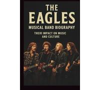 THE EAGLES MUSICAL BAND BIOGRAPHY: THERE IMPACT ON MUSIC AND CULTURE