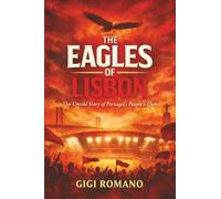 The Eagles of Lisbon: The Untold Story of Portugal’s People’s Club.