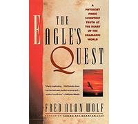 The Eagle's Quest: A Physicist Finds the Scientific Truth at the Heart of the Shamanic World