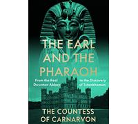 The Earl and the Pharaoh: From the Real Downton Abbey to the Discovery of Tutankhamun