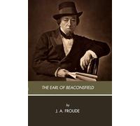 The Earl of Beaconsfield: An Original and Unabridged Edition