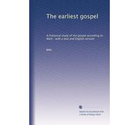 The earliest gospel: A historical study of the gospel according to Mark : with a text and English version