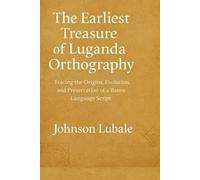 The Earliest The Earliest Treasure of Luganda Orthography: Tracing the Origins, Evolution, and Preservation of a Bantu Language Script (African Legacy)