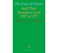 The Earls of Kildare: And Their Ancestors; From 1057 to 1773