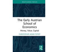 The Early Austrian School of Economics: Money, Value, Capital (Routledge Studies in Social and Political Thought)