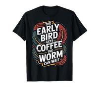 The Early Bird Gets Coffee The Worm Can Wait |- Camiseta