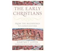 The Early Christians: From the Beginnings to Constantine (Classical Scholarship in Translation)