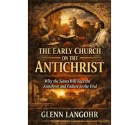 The Early Church on the Antichrist: Why the Church Will Face Him - Not Be Raptured Before (Early Church Witness)