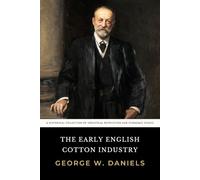 The Early English Cotton Industry: The Original 1920 Historical Account of British Industrial Revolution