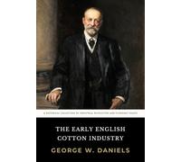 The Early English Cotton Industry: The Original 1920 Historical Account of British Industrial Revolution