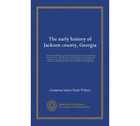 The early history of Jackson county, Georgia: "The writings of the late G.J.N. Wilson, embracing some of the early history of Jackson county". The ... of the colonies of Yamacutah, Groaning...