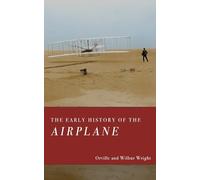 The Early History of the Airplane: The Development of the First Airplanes, According to the Inventors