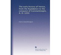 The early history of Venice, from the foundation to the conquest of Constantinople, A. D. 1204