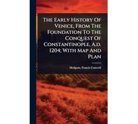 The Early History Of Venice, From The Foundation To The Conquest Of Constantinople, A.d. 1204; With Map And Plan