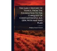 The Early History Of Venice, From The Foundation To The Conquest Of Constantinople, A.d. 1204; With Map And Plan