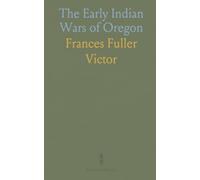 The Early Indian Wars of Oregon: Compiled From the Oregon Archives and Other Original Sources; With Muster Rolls