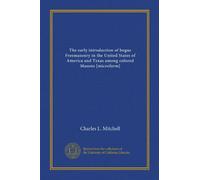 The early introduction of bogus Freemasonry in the United States of America and Texas among colored Masons [microform]