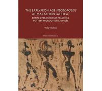 The Early Iron Age Necropoleis at Marathon (Attica): Burial Sites, Funerary Practices, Pottery Production and Uses: 26 (Études d'Archéologie)