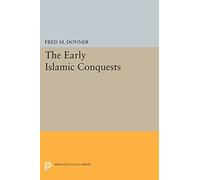 The Early Islamic Conquests (Princeton Legacy Library) (Princeton Studies on the Near East)